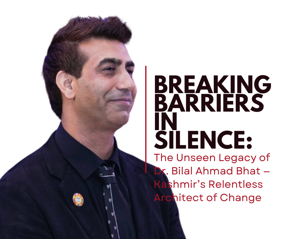 Breaking Barriers in Silence: The Unseen Legacy of Dr. Bilal Ahmad Bhat — Kashmir’s Relentless Architect of Change