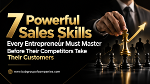 7 Powerful Sales Skills Every Entrepreneur Must Master Before Their Competitors Take Their Customers