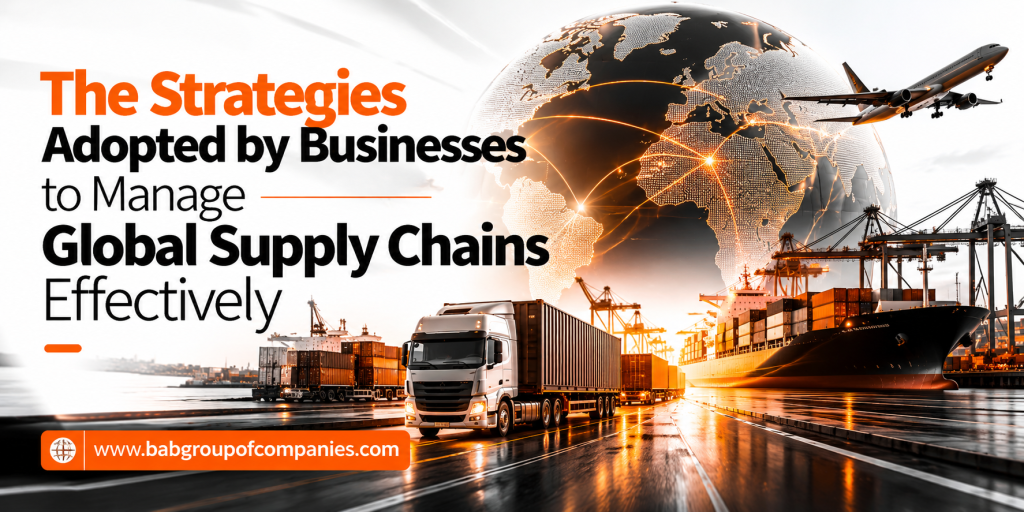The Strategies Adopted by Businesses to Manage Global Supply Chains Effectively